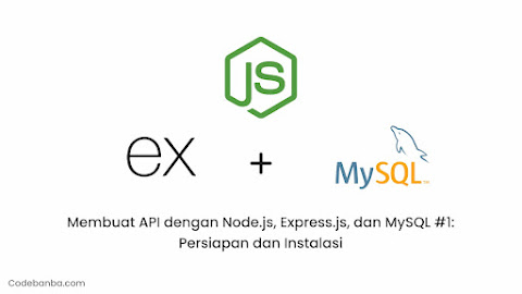 Membuat API dengan Node.js, Express.js, dan MySQL #1: Persiapan dan Instalasi