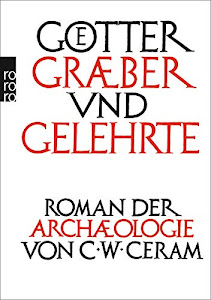 Götter, Gräber und Gelehrte: Roman der Archäologie