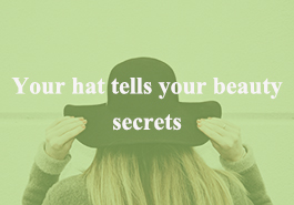 Your hat tells your beauty secrets