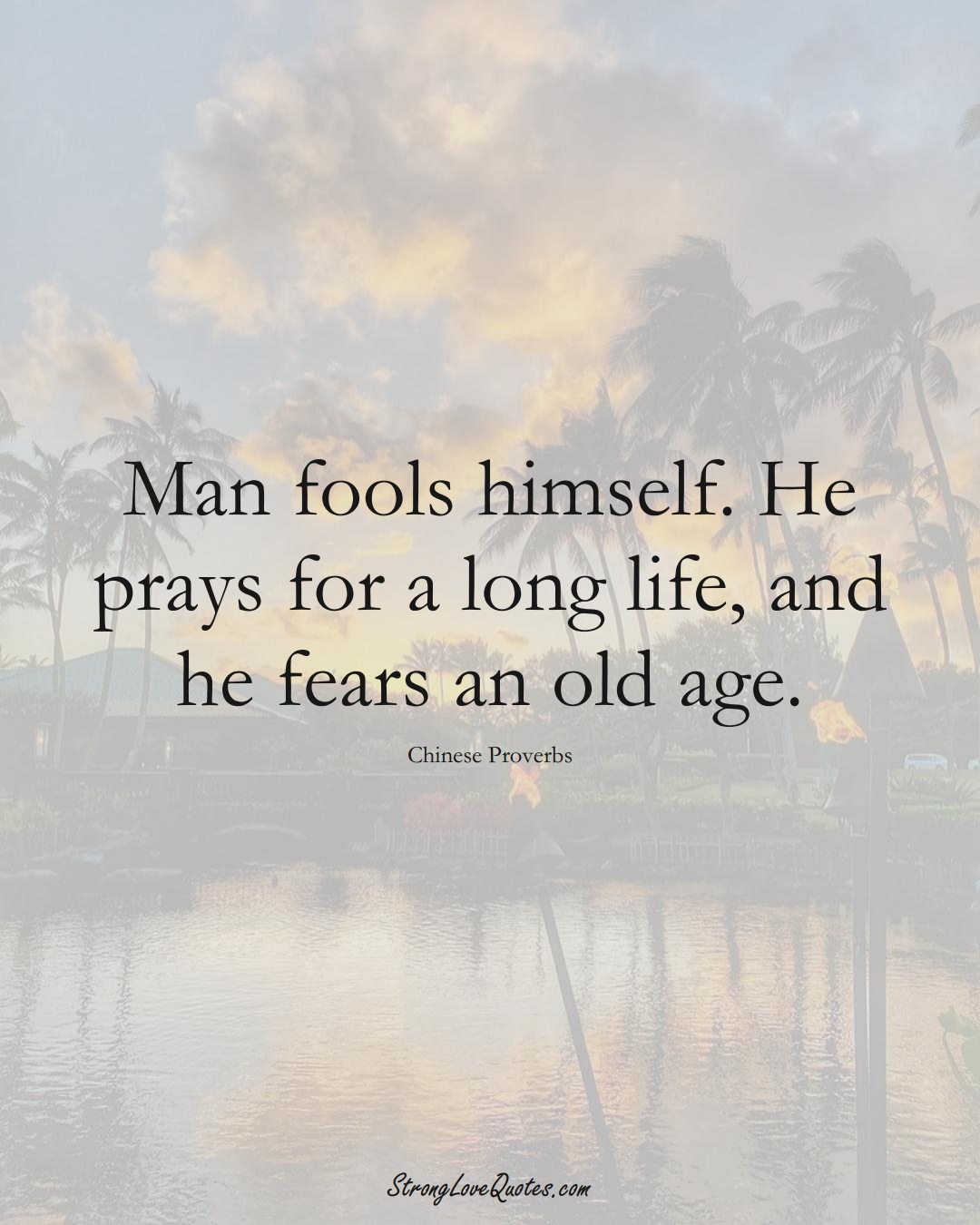 Man fools himself. He prays for a long life, and he fears an old age. (Chinese Sayings);  #AsianSayings