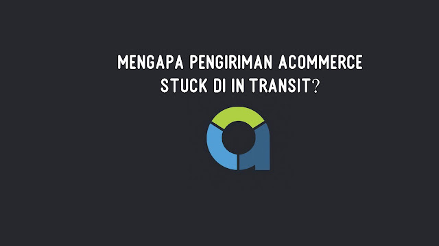 Mengapa Pengiriman aCommerce Stuck di In Transit?