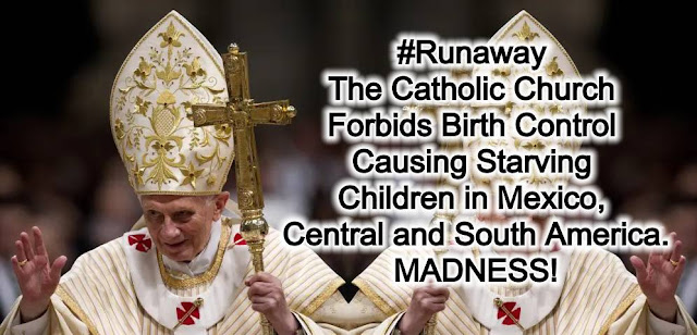 Catholic Church Madness - Legalize Birth Control Worldwide