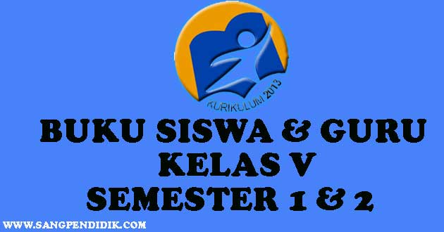 Pada kesempatan kali ini saya ingin berbagi Buku Siswa dan Buku Guru Kelas V yang nantinya dapat digunakan di masing-masing instansi Sekolah Dasar. Buku Guru ini dapat mempermudah guru dalam melaksanakan proses belajar mengajar, karena di dalam buku ini terdapat langkah-langkah pembelajaran yang sistematis, sehingga sangat membantu guru. Buku siswa dapat digunakan oleh siswa untuk memperdalam materi mereka terhadap materi yang disampaikan oleh guru.    Berikut Buku Siswa dan Buku Guru Kelas V Semester 1 dan 2 yang dapat diunduh secara gratis.  BUKU SISWA SEMESTER 1  Tema 1 Organ Gerak Hewan dan Manusia, Silahkan diunduh DISINI  Tema 2 Udara Bersih bagi Kesehatan, Silahkan diunduh DISINI  Tema 3 Makanan Sehat, Silahkan diunduh DISINI   Tema 4 Sehat itu Penting, Silahkan diunduh DISINI  Tema 5 Ekosistem, Silahkan diunduh DISINI   BUKU SISWA SEMESTER 2  Tema 6 Panas dan Perpindahannya, Silahkan diunduh DISINI  Tema 7 Peristiwa dalam Kehidupan, Silahkan diunduh DISINI  Tema 8 Lingkungan Sahabat Kita, Silahkan diunduh DISINI  Tema 9 Benda-Benda di Sekitar Kita, Silahkan diunduh DISINI    BUKU GURU SEMESTER 1  Tema 1 Organ Gerak Hewan dan Manusia, Silahkan diunduh DISINI   Tema 2 Udara Bersih bagi Kesehatan, Silahkan diunduh DISINI   Tema 3 Makanan Sehat, Silahkan diunduh DISINI   Tema 4 Sehat itu Penting, Silahkan diunduh DISINI  Tema 5 Ekosistem, Silahkan diunduh DISINI   BUKU GURU SEMESTER 2  Tema 6 Panas dan Perpindahannya, Silahkan diunduh DISINI  Tema 7 Peristiwa dalam Kehidupan, Silahkan diunduh DISINI  Tema 8 Lingkungan Sahabat Kita, Silahkan diunduh DISINI   Tema 9 Benda-Benda di Sekitar Kita, Silahkan diunduh DISINI 