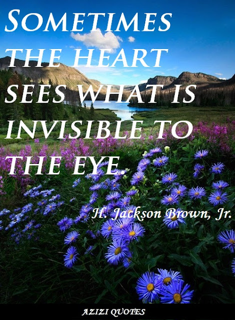 Sometimes the heart sees what is invisible to the eyes.