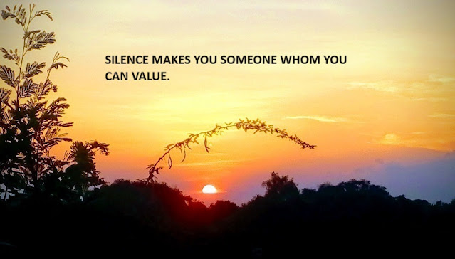 SILENCE MAKES YOU SOMEONE WHOM YOU CAN VALUE.