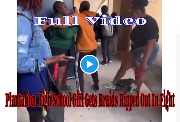 Full Video Of Plantation High School Girl Gets Braids Ripped Out In Fight