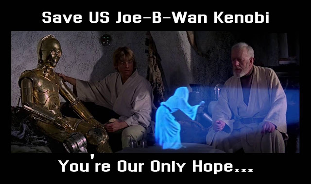 Save US Joe-B-Wan Kenobi You're Our Only Hope... MEMES for Sharing Worldwide...