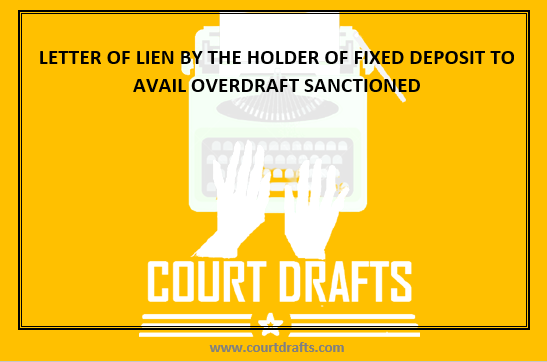 LETTER OF LIEN BY THE HOLDER OF FIXED DEPOSIT TO AVAIL OVERDRAFT SANCTIONED