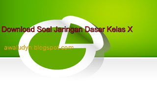 DOWNLOAD SOAL JARINGAN DASAR KELAS X TI GRATIS