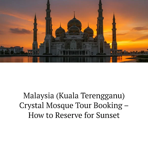 🕌 Malaysia Crystal Mosque Tour Booking – Your Complete Guide to Sunset Reservations