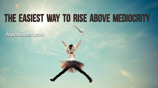 easiest way to rise above mediocrity