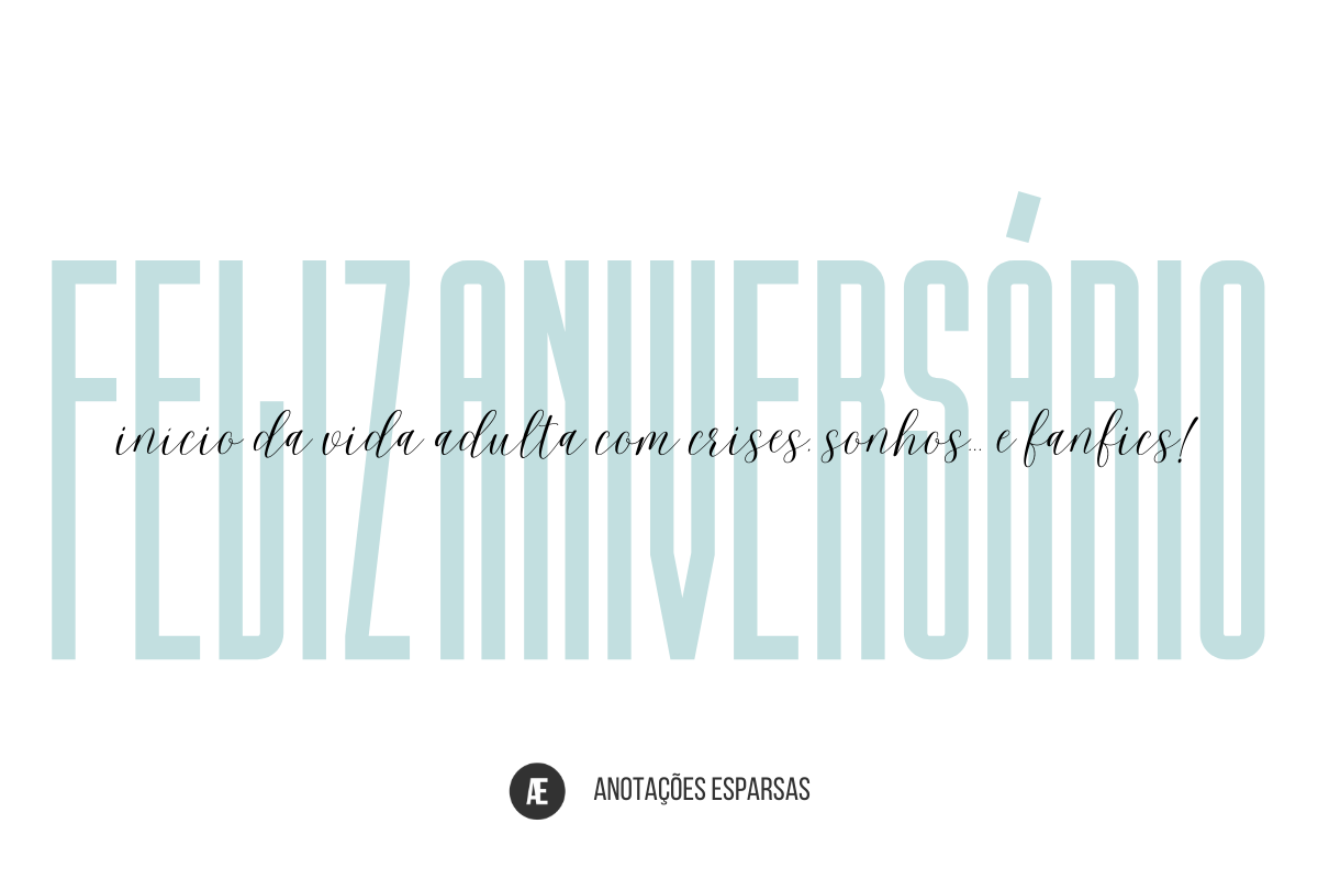 Imagem de fundo branco com os seguintes dizeres: "Feliz aniversário. Início da vida adulta com crises, sonhos... e fanfics!"