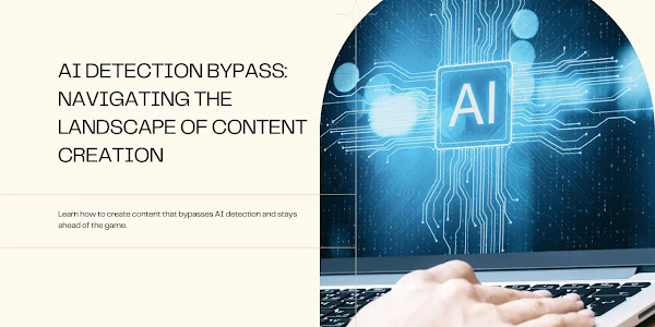 AI Detection Bypass: Navigating the Evolving Landscape of Content Creation