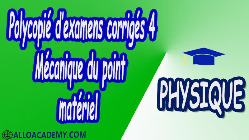 Polycopié d’examens corrigés 4 Mécanique du point matériel pdf Physique Mécanique du point matériel Rappels mathématiques Systèmes de coordonnées Cinématique du point matériel sans et avec changement de référentiel Dynamique du point matériel Travail énergie théorème de l’énergie cinétique Les forces centrales Système de deux particules les chocs Les oscillateurs harmoniques Cours Résumé Exercices corrigés Examens corrigés Travaux dirigés td Devoirs corrigés Contrôle corrigé