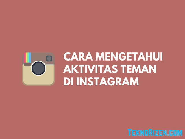 Cara Mengetahui Aktivitas Seseorang di Instagram