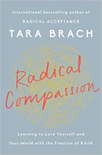 Radical Compassion: Learning to Love Yourself and Your World with the Practice of RAIN (Viking, 2019, 288 pages)