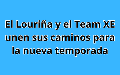 El Louriña y el Team XE unen sus caminos para la nueva temporada