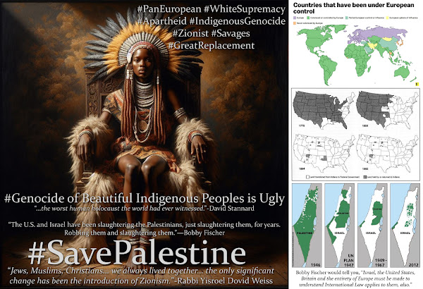 Bobby Fischer Would Tell You, the Genocide in Palestinian is Part of Six Centuries of Ongoing Indigenous Human Holocaust