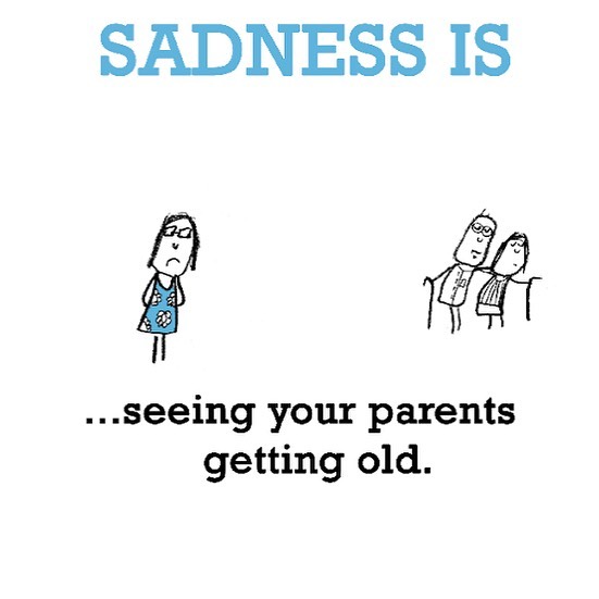 Sadness is seeing your parents geting old