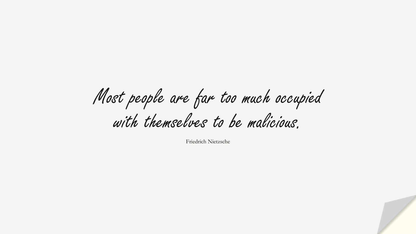 Most people are far too much occupied with themselves to be malicious. (Friedrich Nietzsche);  #LoveYourselfQuotes