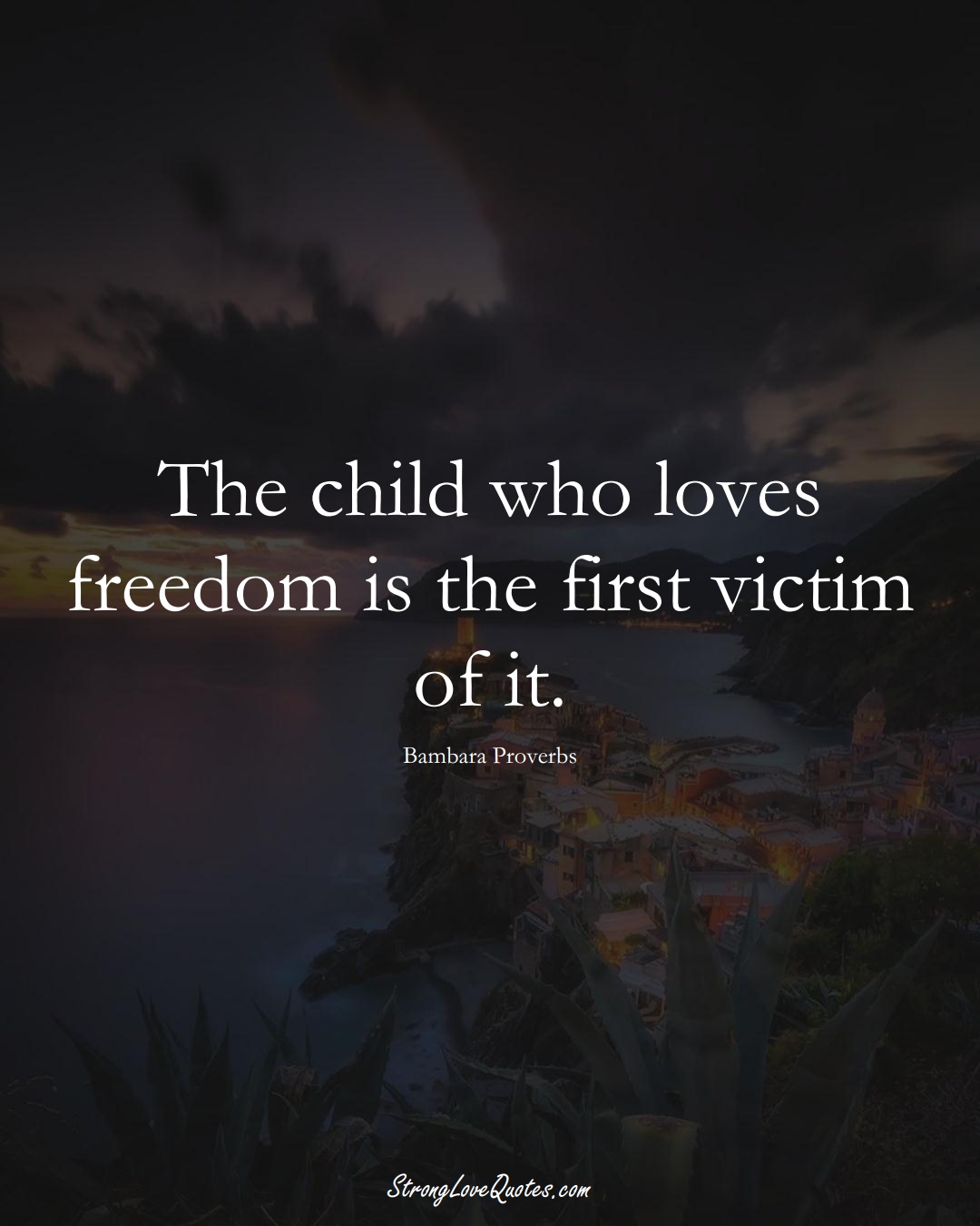 The child who loves freedom is the first victim of it. (Bambara Sayings);  #aVarietyofCulturesSayings
