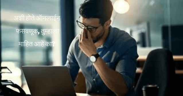 अशी होते ऑनलाईन फसवणूक, तुम्हाला माहित आहे का?