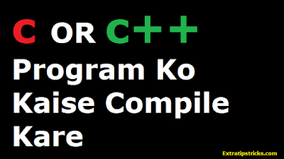 C or C++ ke program ko compile and execute  kaise kare puri process hindi me jane?