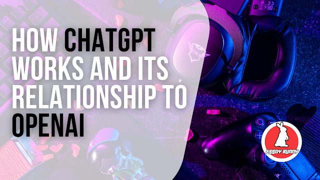 How ChatGPT Works and Its Relationship to OpenAI