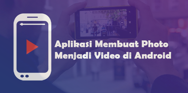 2 Aplikasi Terbaik Membuat Photo Menjadi Video di Android