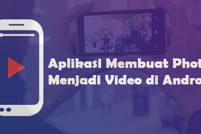 2 Aplikasi Terbaik Membuat Photo Menjadi Video di Android