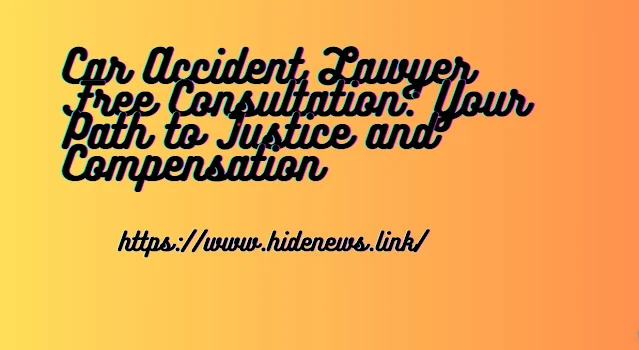 Car Accident Lawyer Free Consultation: Your Path to Justice and Compensation