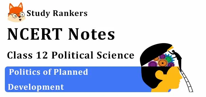 Chapter 3 Politics of Planned Development Class 12 Political Science Notes