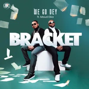 Bracket – We Go Dey ft. Maud Elka [Download] 2022