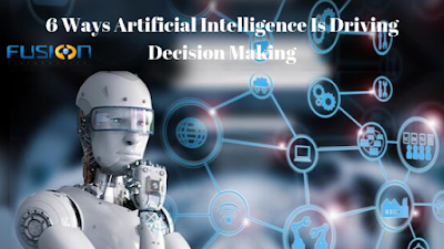 6 Ways Artificial Intelligence Is Driving Decision Making