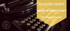 Blogging prompt: What is fibro fog