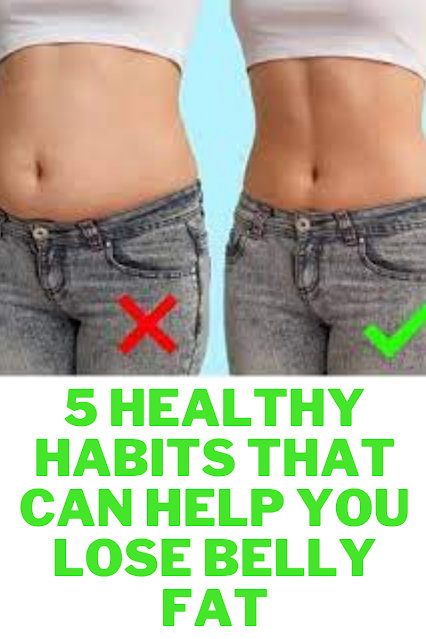 5 Healthy Habits That Can Help You Lose Belly Fat