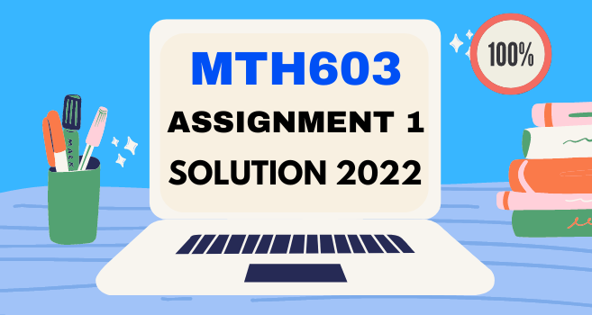 MTH603 Assignment 1 Solution Spring 2022