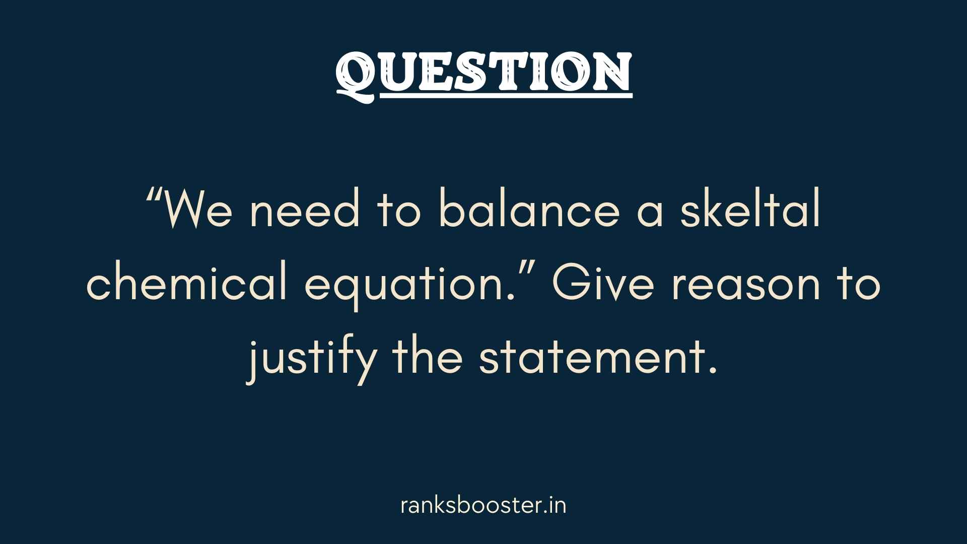 Question: “We need to balance a skeltal chemical equation.” Give reason to justify the statement