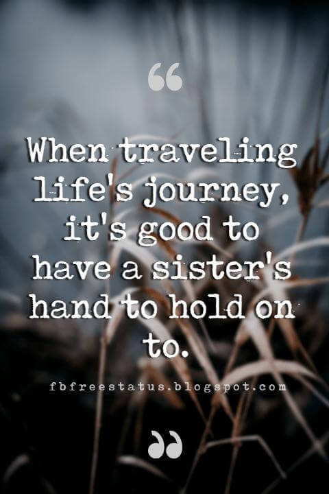 sister picture quotes, When traveling life's journey, it's good to have a sister's hand to hold on to.