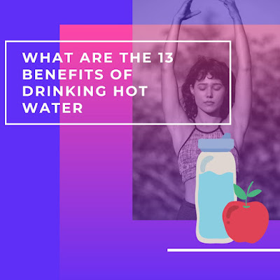 What are the 13 benefits of drinking hot water