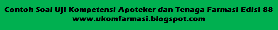 Contoh Soal Uji Kompetensi Apoteker dan Tenaga Farmasi Edisi 88