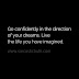Go confidently in the direction of your dreams. Live the life you have imagined.