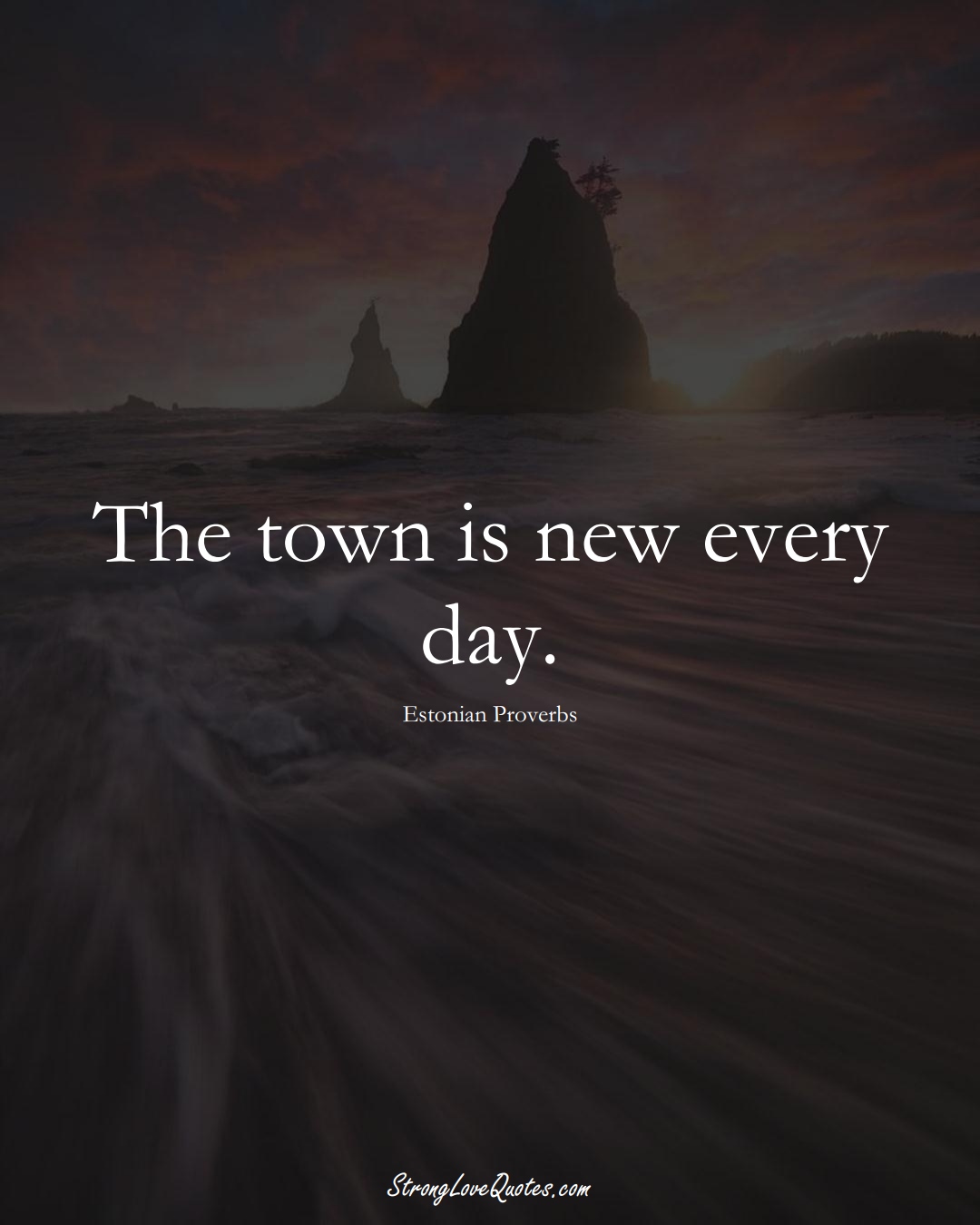 The town is new every day. (Estonian Sayings);  #EuropeanSayings