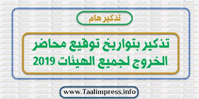 تذكير بتواريخ توقيع محاضر الخروج لجميع الهيئات 2019