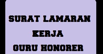 Contoh Surat Lamaran Kerja Guru Honorer SD SMP SMA Yang 