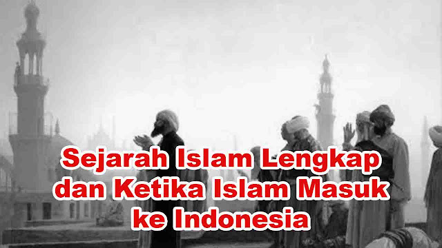 Sejarah Islam Lengkap dan Ketika Islam Masuk ke Indonesia