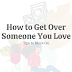 How To Get Over Someone And Move On With Your Life