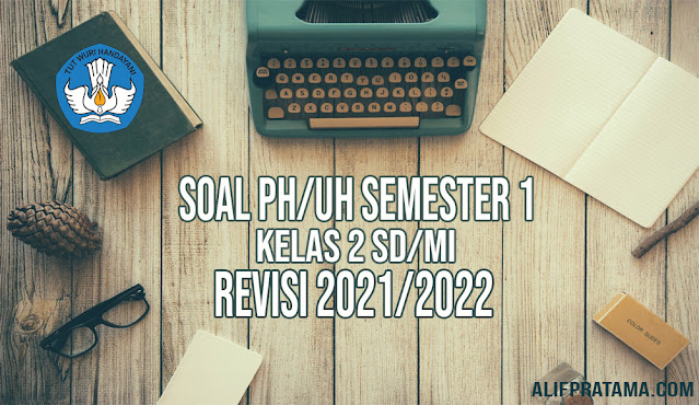 Soal PH/UH Kelas 2 SD/MI Tema 3 K13 Semester 1 Tapel 2021/2022