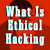 What Is Ethical Hacking