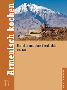 Armenisch kochen: Aus der Reihe "Gerichte und ihre Geschichte"